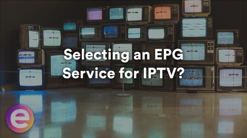 Selecting an EPG Service for IPTV?